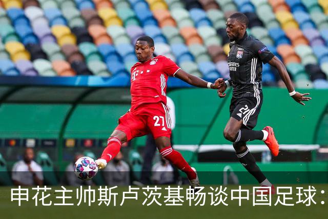 申花主帅斯卢茨基畅谈中国足球：享受冒险 感受新鲜